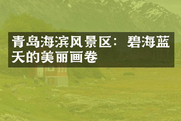 青岛海滨风景区：碧海蓝天的美丽画卷