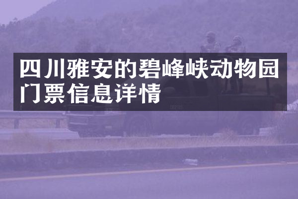 四川雅安的碧峰峡动物园门票信息详情