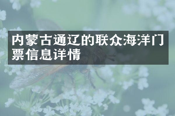 内蒙古通辽的联众海洋门票信息详情