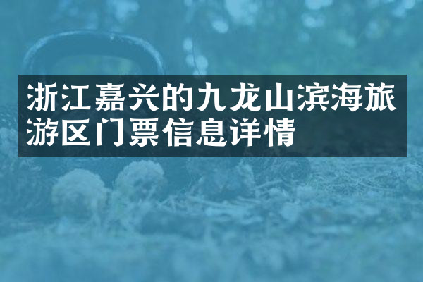浙江嘉兴的九龙山滨海旅游区门票信息详情