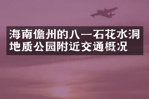 海南儋州的八一石花水洞地质公园附近交通概况