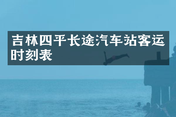 吉林四平长途汽车站客运时刻表
