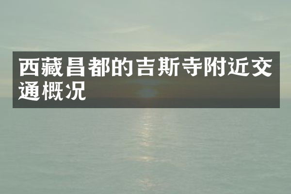 西藏昌都的吉斯寺附近交通概况