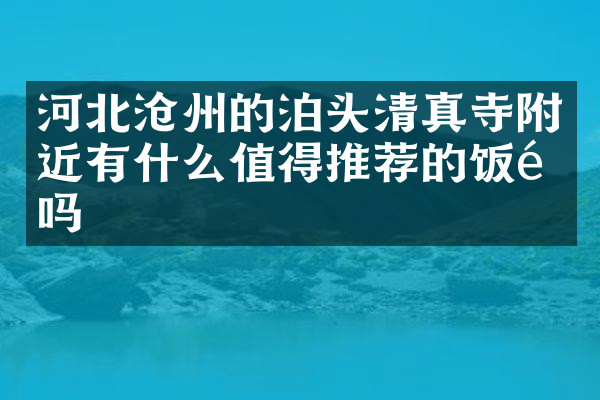 河北沧州的泊头清真寺附近有什么值得推荐的饭馆吗