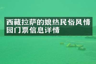 西藏拉萨的娘热民俗风情园门票信息详情