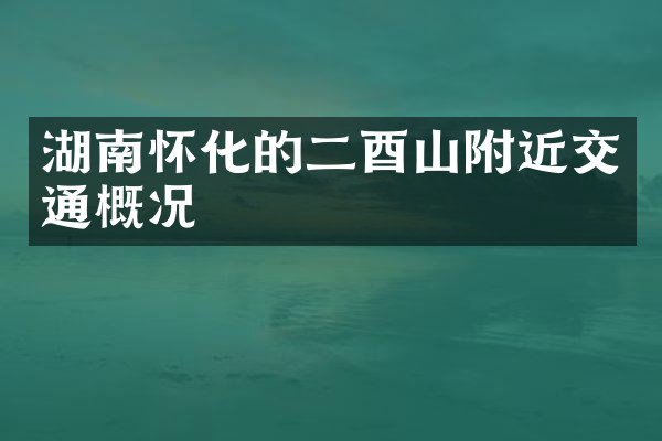 湖南怀化的二酉山附近交通概况