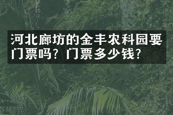 河北廊坊的金丰农科园要门票吗？门票多少钱？