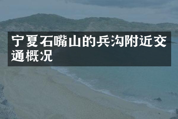 宁夏石嘴山的兵沟附近交通概况
