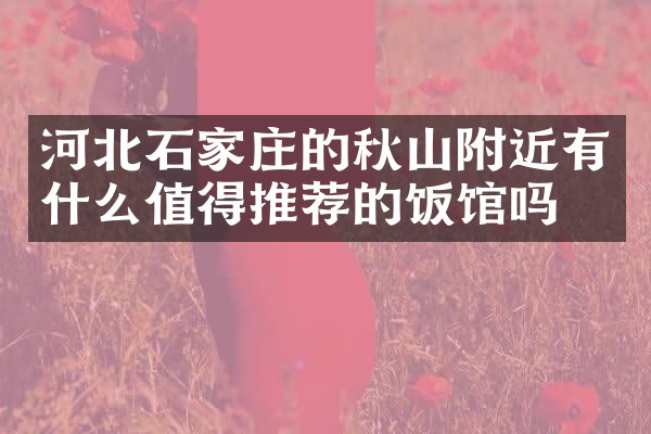 河北石家庄的秋山附近有什么值得推荐的饭馆吗