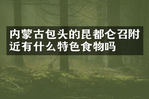 内蒙古包头的昆都仑召附近有什么特色食物吗