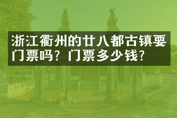 浙江衢州的廿八都古镇要门票吗？门票多少钱？