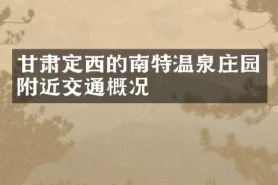 甘肃定西的南特温泉庄园附近交通概况