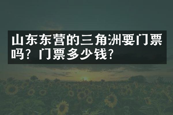 山东东营的三角洲要门票吗？门票多少钱？