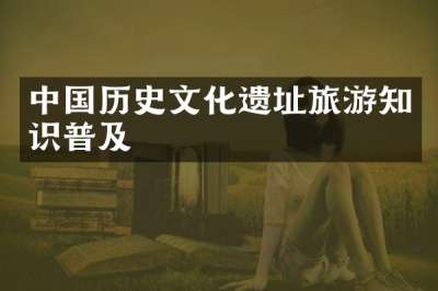 中国历史文化遗址旅游知识普及