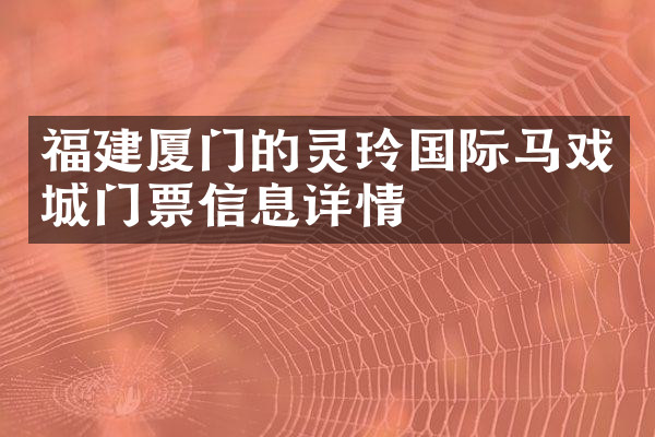 福建厦门的灵玲国际马戏城门票信息详情