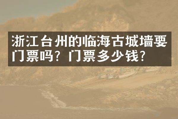 浙江台州的临海古城墙要门票吗？门票多少钱？