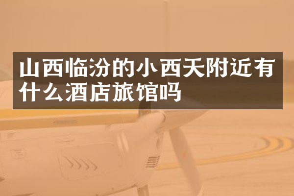 山西临汾的小西天附近有什么酒店旅馆吗