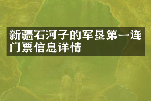 新疆石河子的军垦第一连门票信息详情