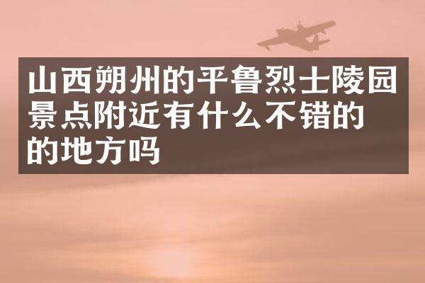 山西朔州的平鲁烈士陵园景点附近有什么不错的住的地方吗