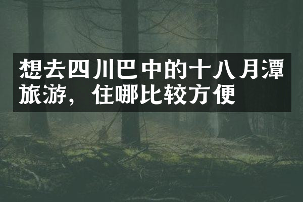 想去四川巴中的十八月潭旅游，住哪比较方便