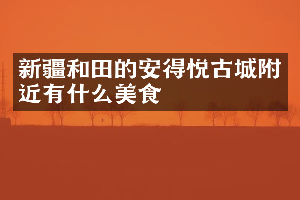 新疆和田的安得悦古城附近有什么美食