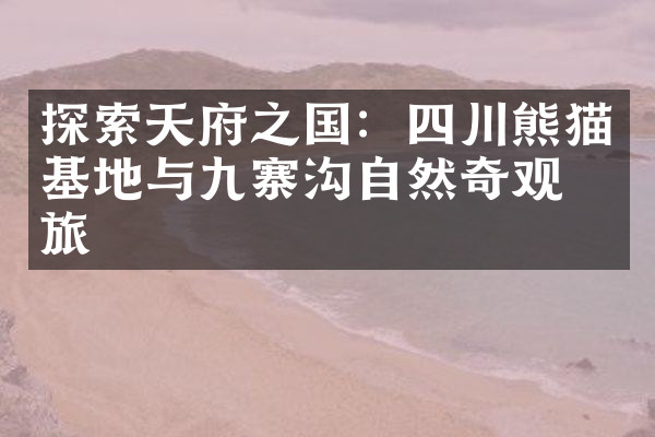 探索天府之国：四川熊猫基地与九寨沟自然奇观之旅
