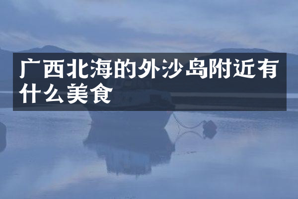 广西北海的外沙岛附近有什么美食
