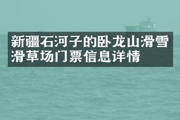 新疆石河子的卧龙山滑雪滑草场门票信息详情