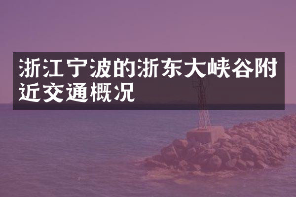 浙江宁波的浙东大峡谷附近交通概况