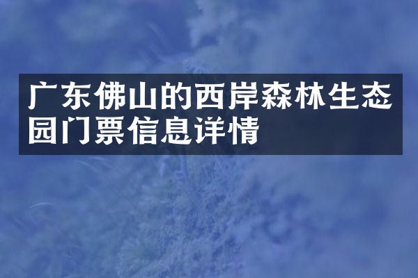 广东佛山的西岸森林生态园门票信息详情