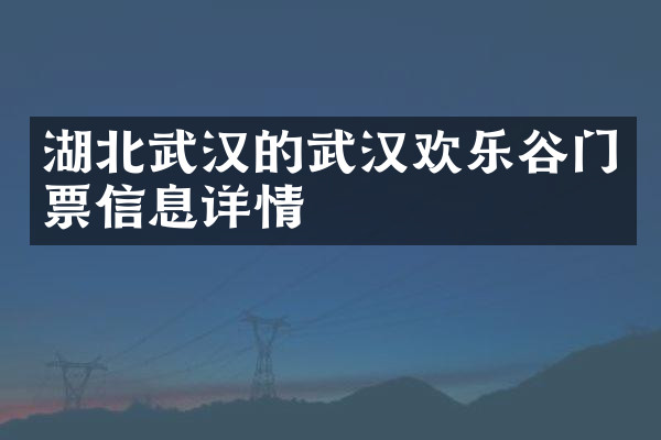 湖北武汉的武汉欢乐谷门票信息详情
