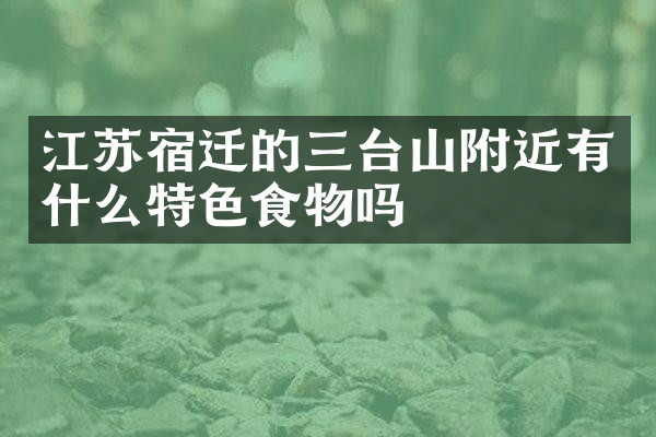 江苏宿迁的三台山附近有什么特色食物吗