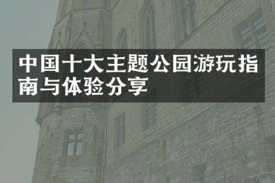 中国十大主题公园游玩指南与体验分享