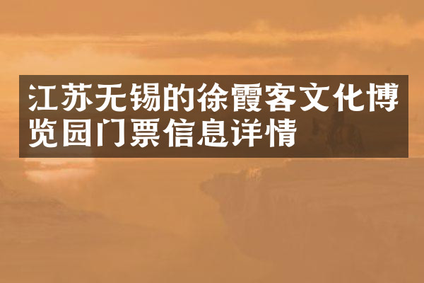 江苏无锡的徐霞客文化博览园门票信息详情
