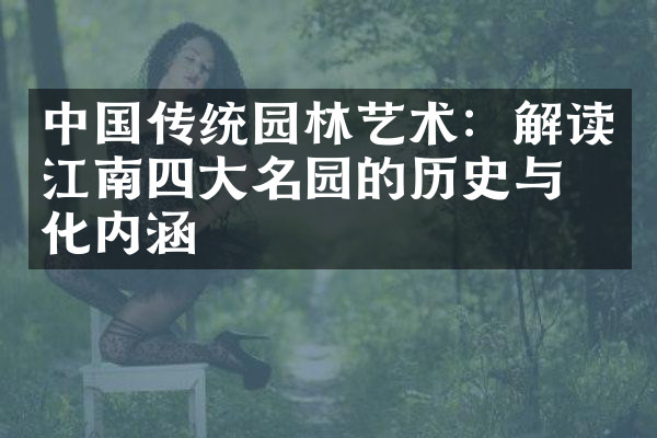 中国传统园林艺术：解读江南四大名园的历史与文化内涵