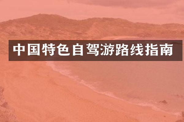 中国特色自驾游路线指南