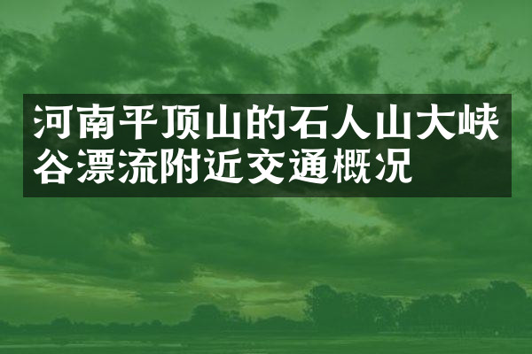 河南平顶山的石人山大峡谷漂流附近交通概况