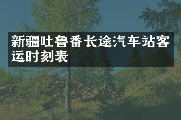 新疆吐鲁番长途汽车站客运时刻表