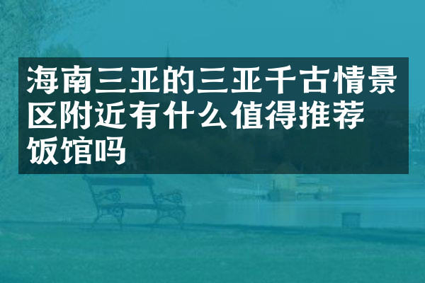 海南三亚的三亚千古情景区附近有什么值得推荐的饭馆吗
