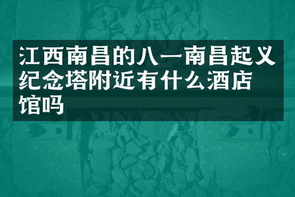 江西南昌的八一南昌起义纪念塔附近有什么酒店旅馆吗