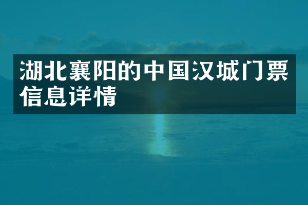 湖北襄阳的中国汉城门票信息详情