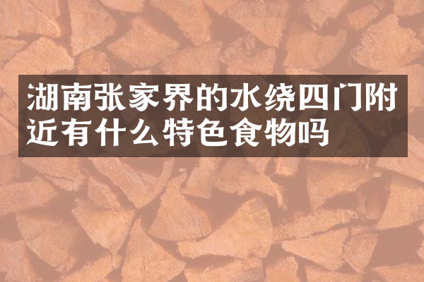 湖南张家界的水绕四门附近有什么特色食物吗