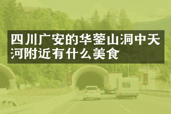 四川广安的华蓥山洞中天河附近有什么美食