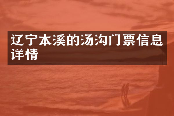 辽宁本溪的汤沟门票信息详情