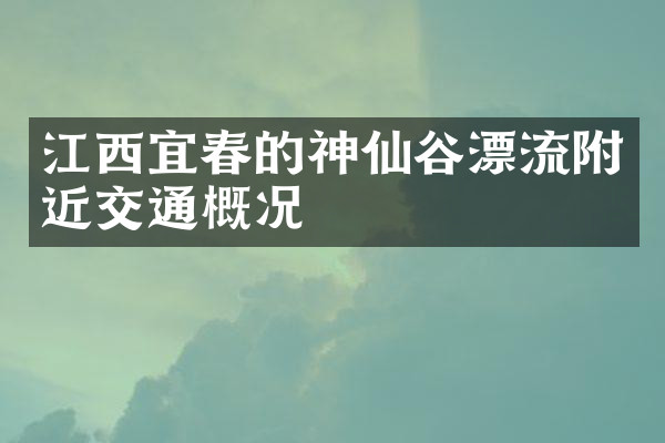江西宜春的神仙谷漂流附近交通概况