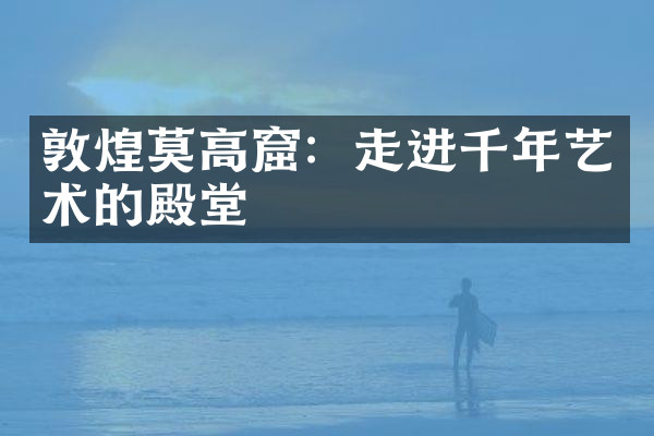 敦煌莫高窟：走进千年艺术的殿堂