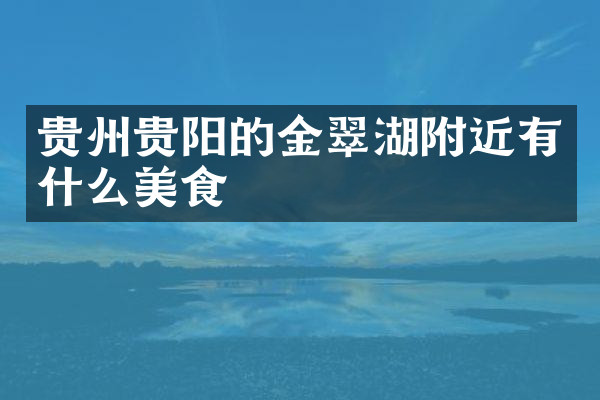 贵州贵阳的金翠湖附近有什么美食
