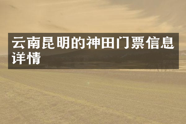 云南昆明的神田门票信息详情