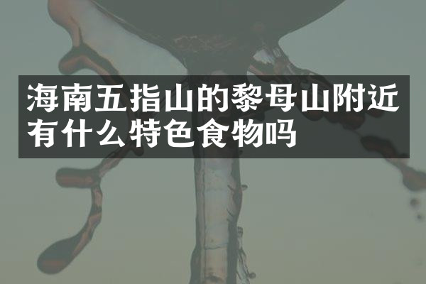 海南五指山的黎母山附近有什么特色食物吗