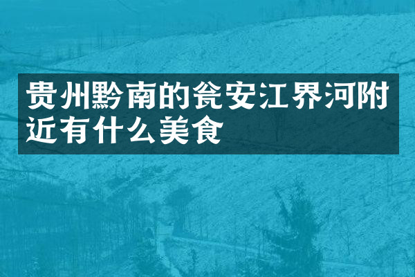 贵州黔南的瓮安江界河附近有什么美食